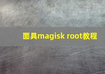 面具magisk root教程